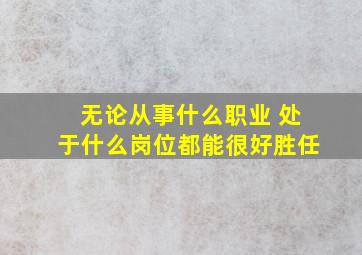 无论从事什么职业 处于什么岗位都能很好胜任